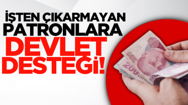 İşten çıkarmayan patronlara devlet desteği!