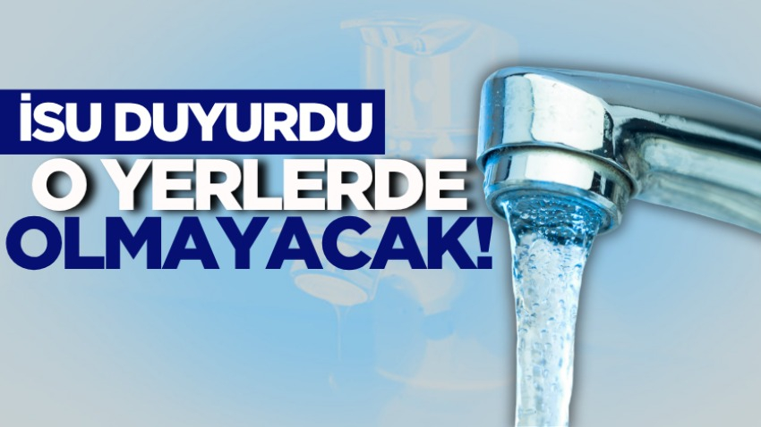 İSU duyurdu: O yerlerde olmayacak!