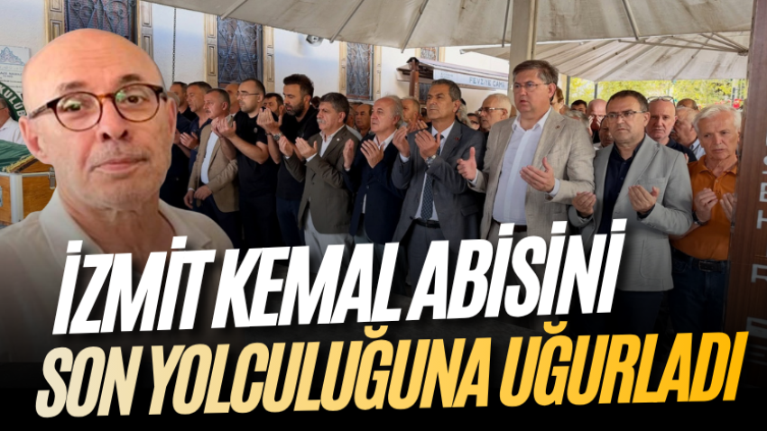 İzmit Kemal abisini son yolculuğuna uğurladı