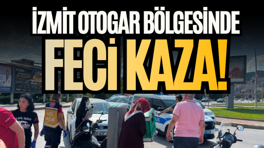 İzmit otogar bölgesinde feci kaza! 
