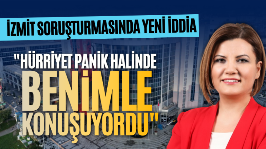 İzmit soruşturmasında yeni iddia: "Hürriyet panik halinde benimle konuşuyordu"