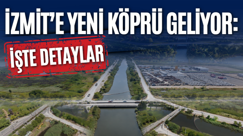 İzmit’e yeni köprü geliyor: İşte detaylar