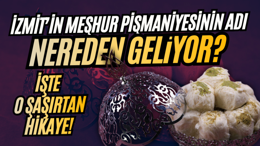 İzmit’in meşhur pişmaniyesinin adı nereden geliyor? İşte o şaşırtan hikaye! 
