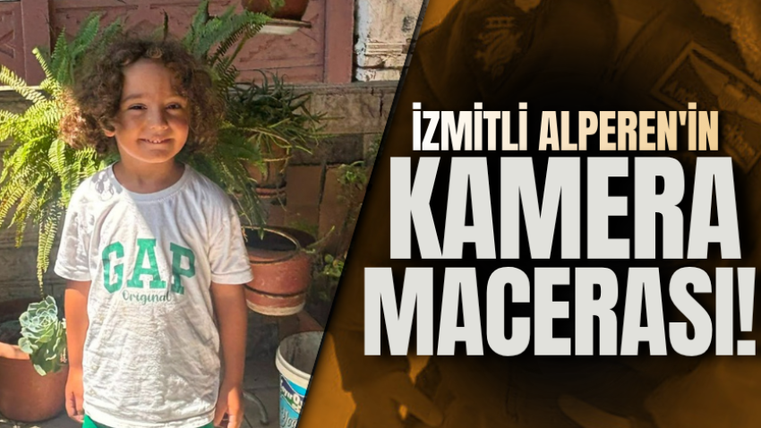 İzmitli Alperen'in kamera macerası! 