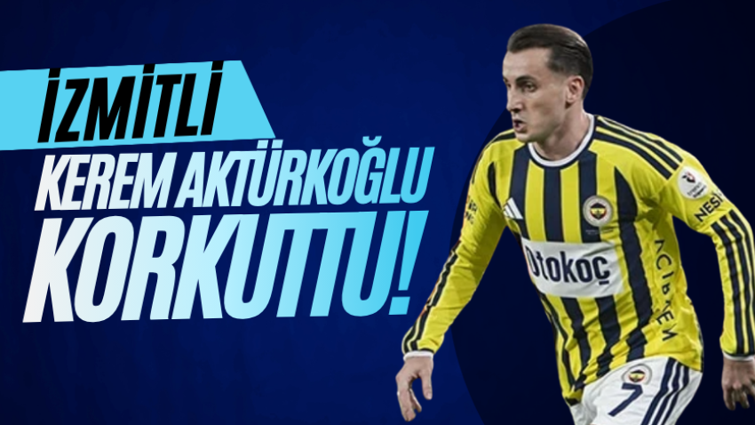 İzmitli Kerem Aktürkoğlu korkuttu!