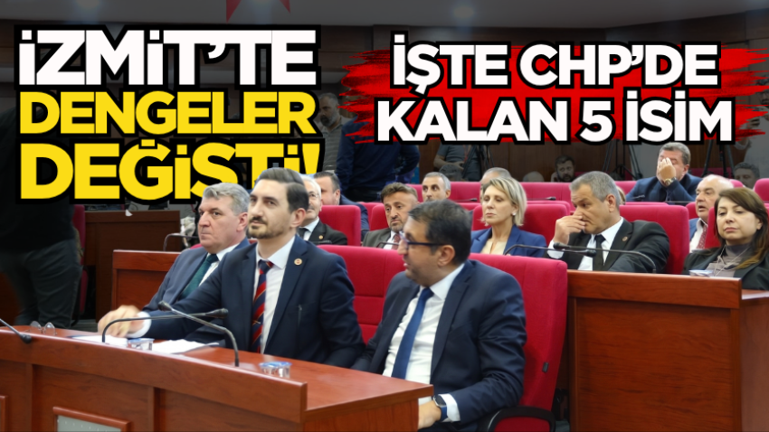 İzmit’te dengeler değişti! İşte CHP’de kalan 5 isim