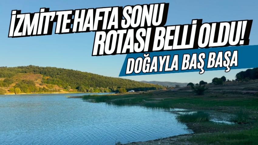 İzmit’te hafta sonu rotası belli oldu! Doğayla baş başa 