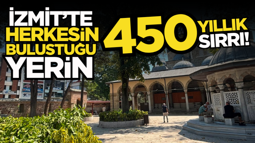 İzmit’te herkesin buluştuğu yerin 450 yıllık sırrı!