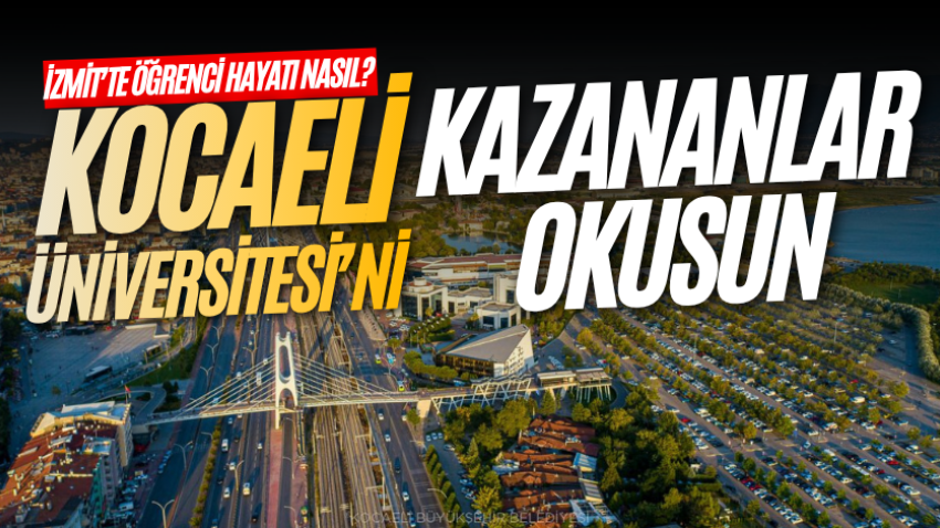 İzmit’te öğrenci hayatı nasıl? Kocaeli Üniversitesi’ni kazananlar okusun