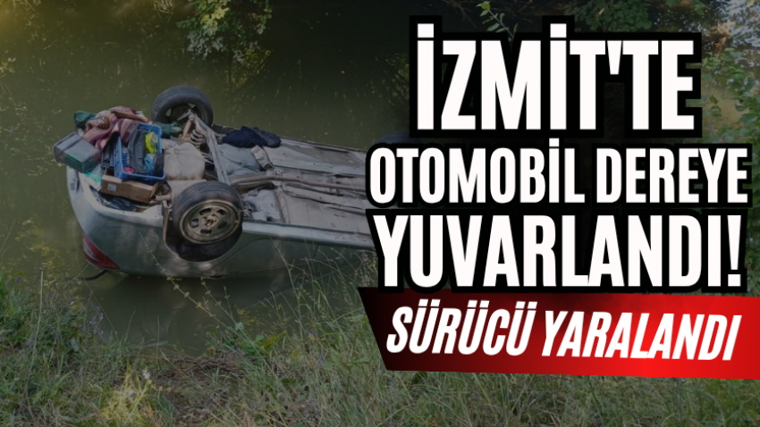 İzmit'te otomobil dereye yuvarlandı! Sürücü yaralandı