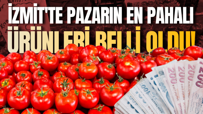 İzmit'te pazarın en pahalı ürünleri belli oldu!