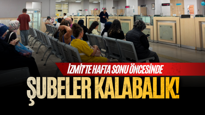 İzmit'te şubeler kalabalık!