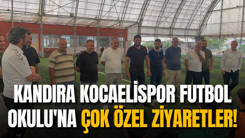 Kandıra Kocaelispor Futbol Okulu'na çok özel ziyaretler!