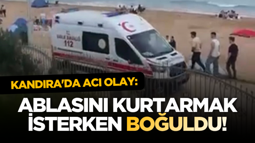 Kandıra'da acı olay: Ablasını kurtarmak isterken boğuldu!