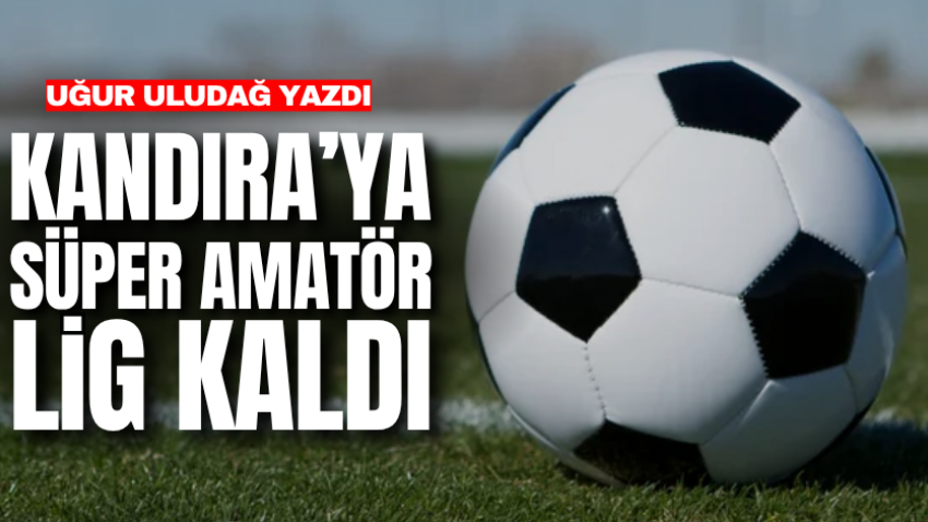Kandıra’ya Süper Amatör Lig kaldı