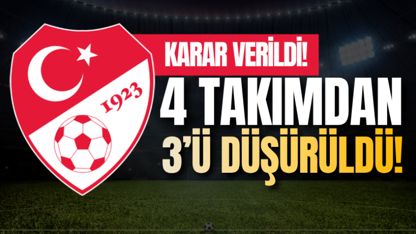 Karar verildi! 4 takımdan 3’ü düşürüldü!