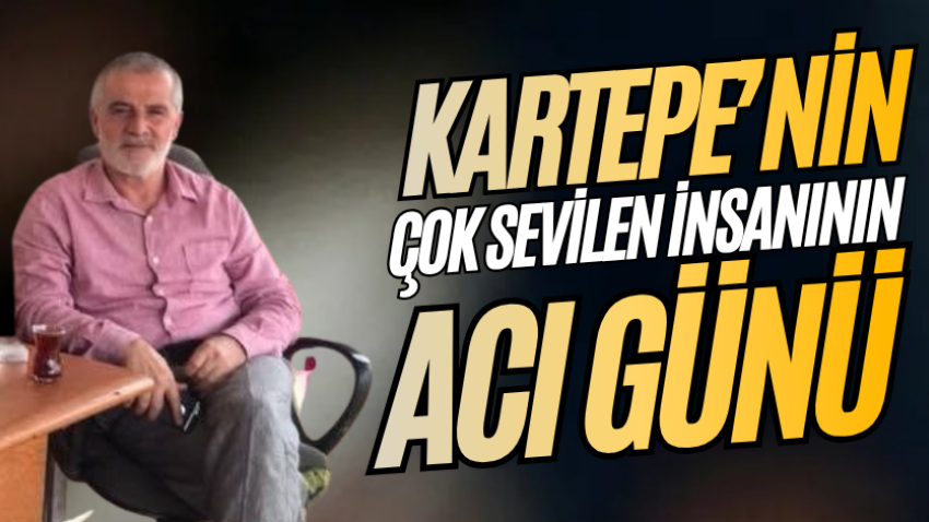 Kartepe’nin çok sevilen insanının acı günü