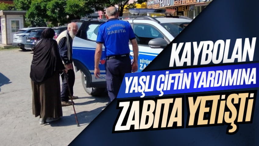 Kaybolan yaşlı çiftin yardımına zabıta yetişti