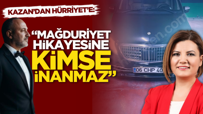 Kazan’dan Hürriyet’e: “Mağduriyet hikayesine kimse inanmaz”