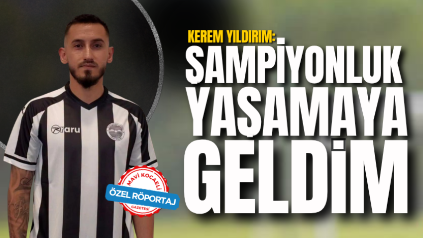 Kerem Yıldırım: Şampiyonluk yaşamaya geldim