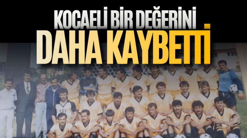 Kocaeli bir değerini daha kaybetti