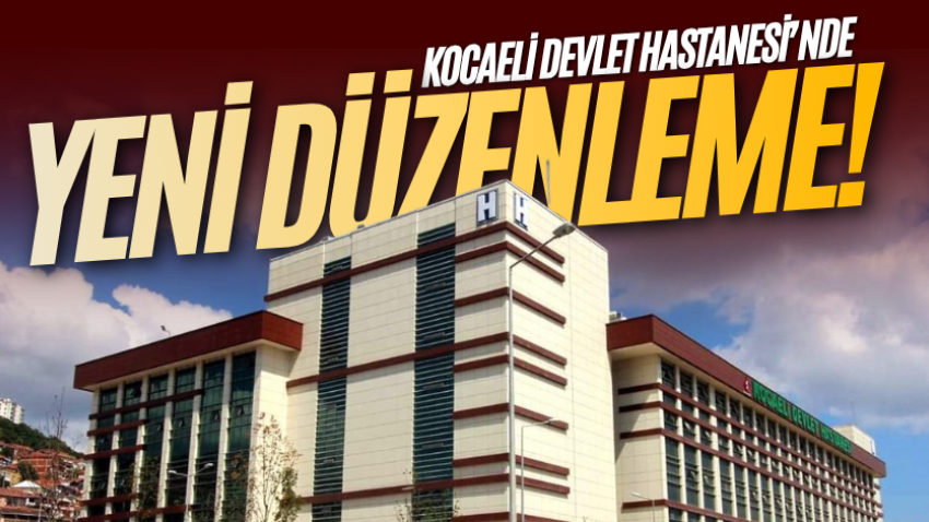 Kocaeli Devlet Hastanesi’nde yeni düzenleme!