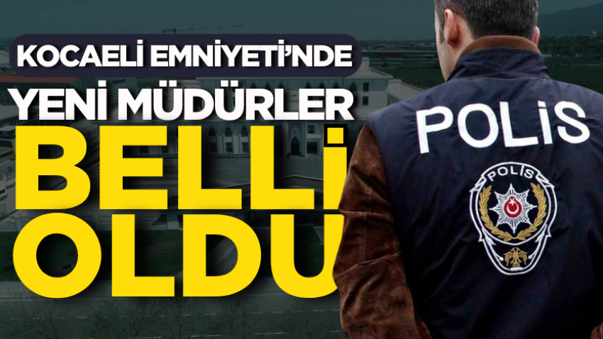 Kocaeli Emniyeti’nde yeni müdürler belli oldu 