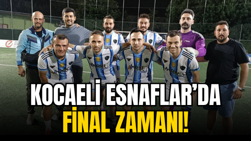 Kocaeli Esnaflar’da final zamanı!
