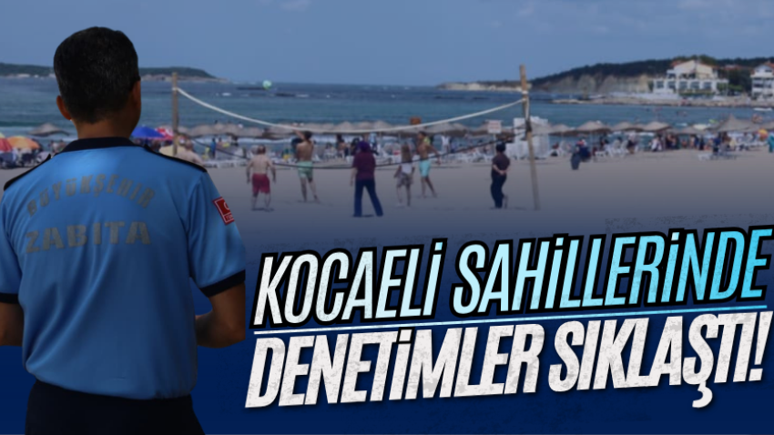 Kocaeli sahillerinde denetimler sıklaştı!