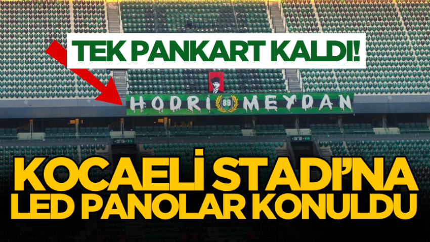 Kocaeli Stadı’na LED panolar konuldu, tek pankart kaldı!