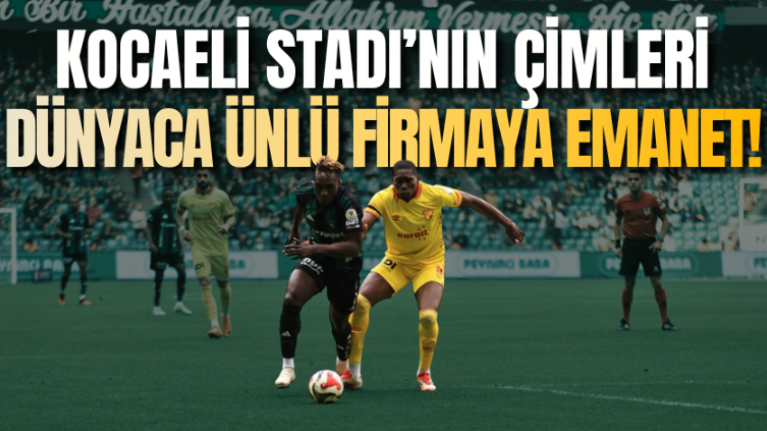 Kocaeli Stadı’nın çimleri dünyaca ünlü firmaya emanet!