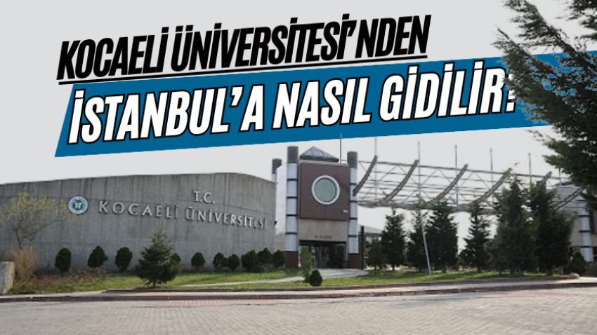 Kocaeli Üniversitesi’nden İstanbul’a nasıl gidilir?