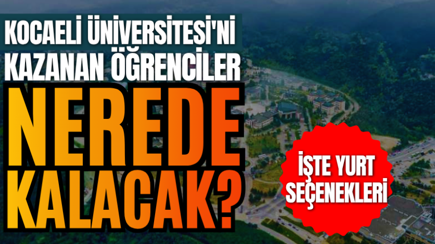 Kocaeli Üniversitesi'ni kazanan öğrenciler nerede kalacak? İşte yurt seçenekleri