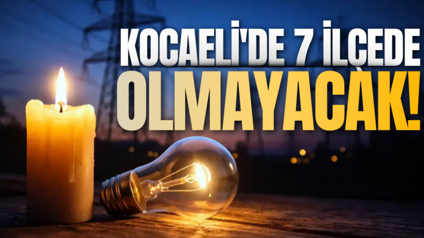 Kocaeli'de 7 ilçede olmayacak!
