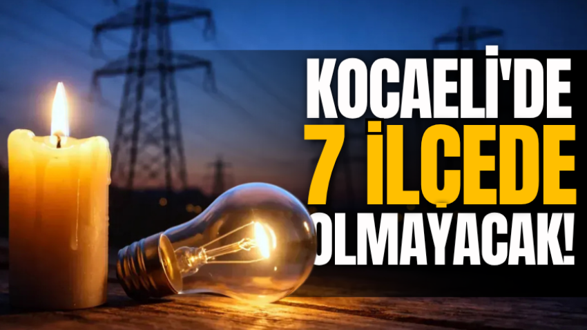 Kocaeli'de 7 ilçede olmayacak!