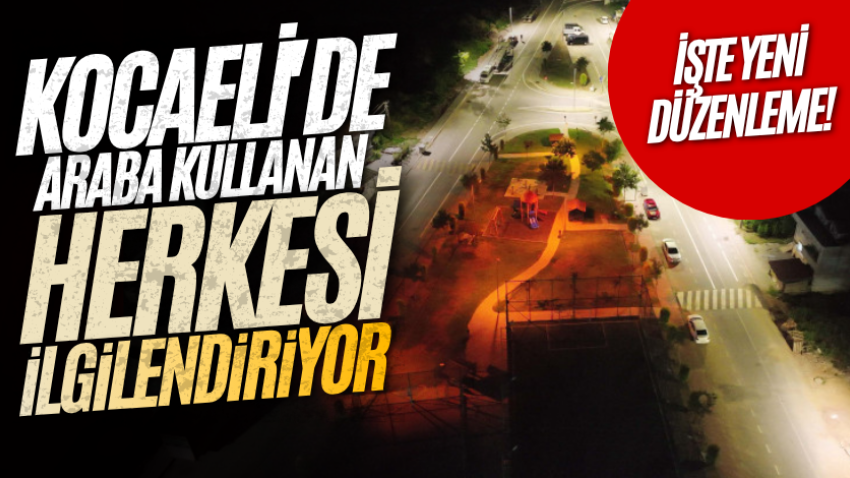 Kocaeli'de araba kullanan herkesi ilgilendiriyor: İşte yeni düzenleme!