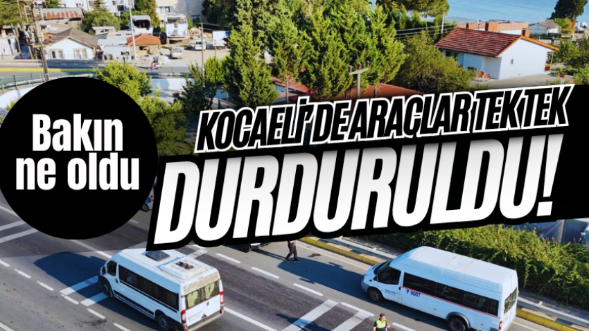 Kocaeli’de araçlar tek tek durduruldu! Bakın ne oldu