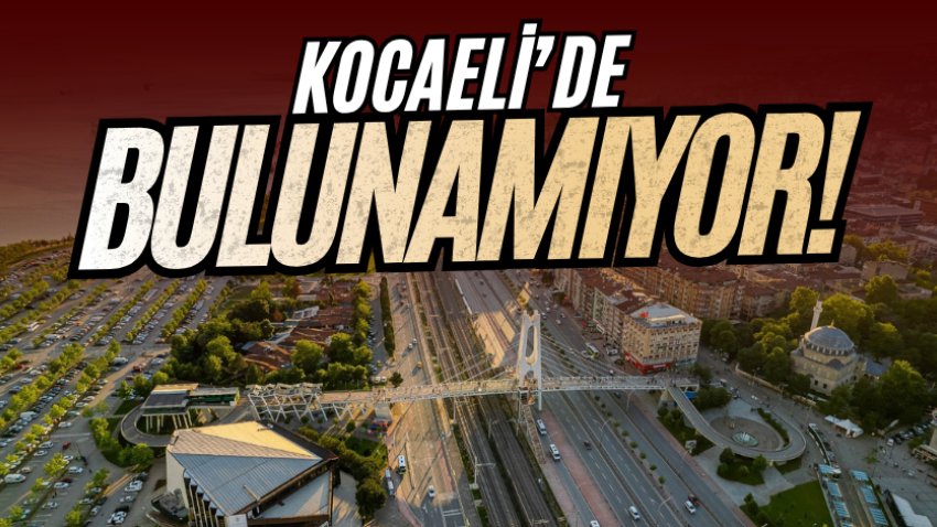 Kocaeli’de bulunamıyor!