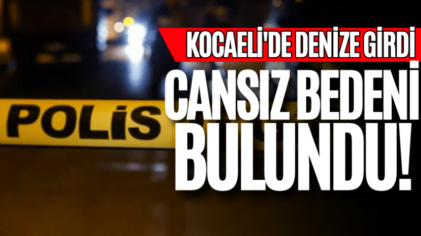 Kocaeli'de denize girdi, cansız bedeni bulundu!