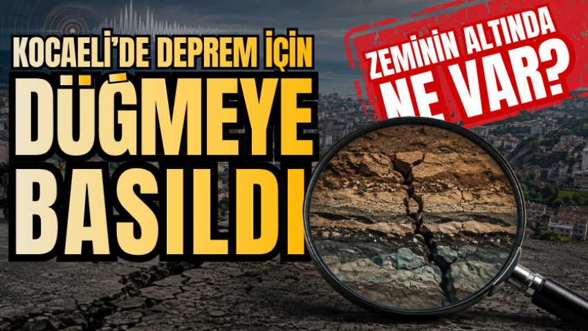 Kocaeli’de deprem için düğmeye basıldı: Zeminin altında ne var?