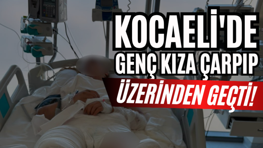 Kocaeli'de genç kıza çarpıp üzerinden geçti!