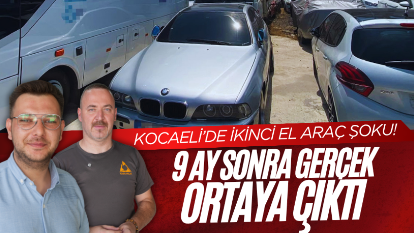 Kocaeli’de ikinci el araç şoku! 9 ay sonra gerçek ortaya çıktı