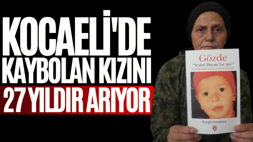 Kocaeli'de kaybolan kızını 27 yıldır arıyor