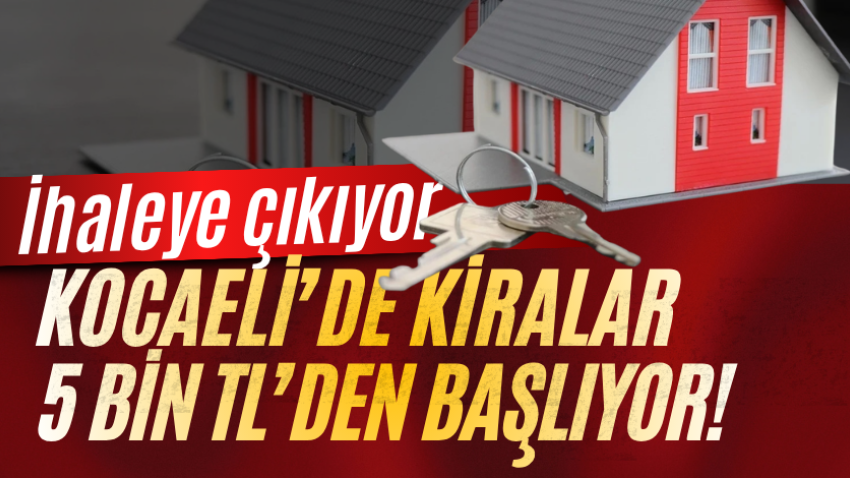 Kocaeli’de kiralar 5 bin TL’den başlıyor! İhaleye çıkıyor