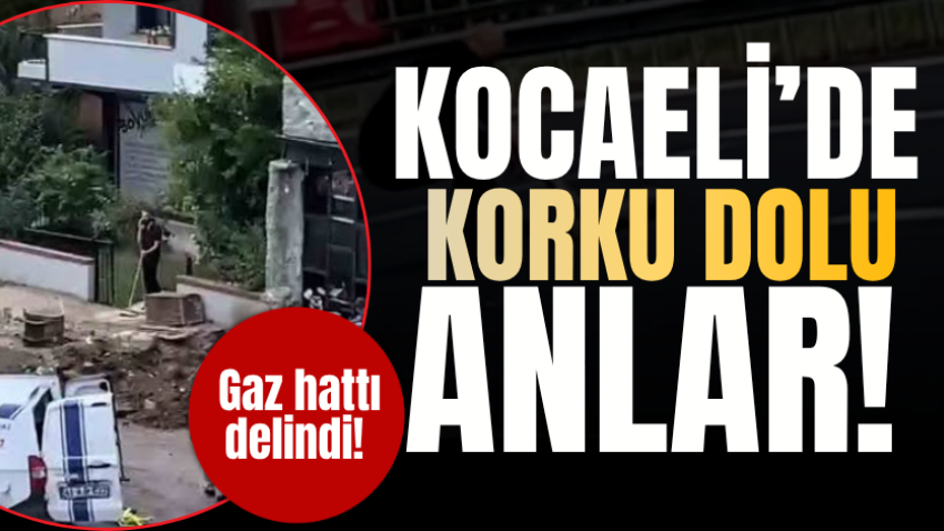 Kocaeli’de korku dolu anlar: Gaz hattı delindi!