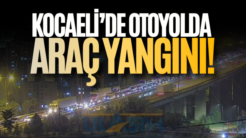 Kocaeli’de otoyolda araç yangını!