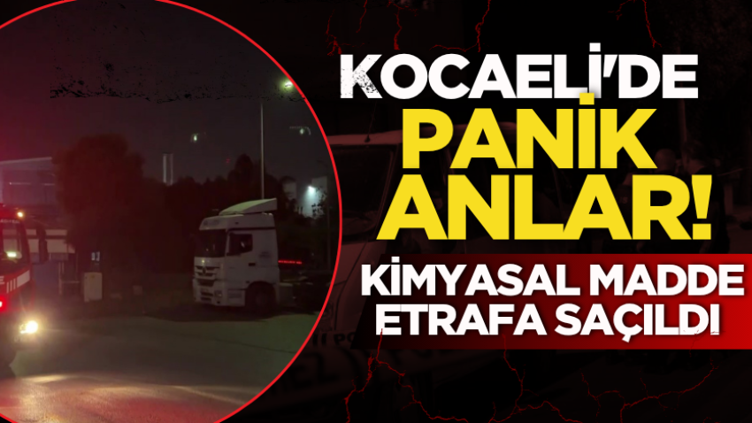 Kocaeli'de panik anlar! Kimyasal madde etrafa saçıldı
