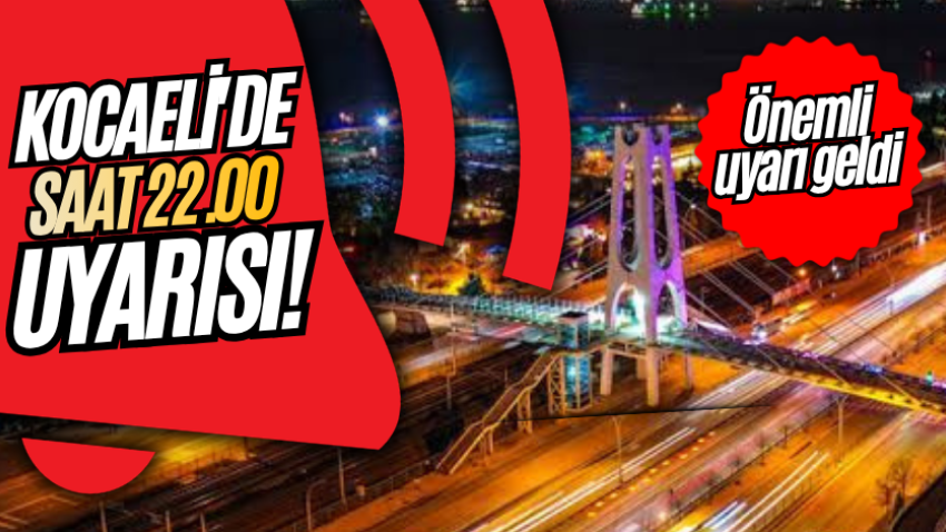 Kocaeli'de saat 22.00 uyarısı! Önemli uyarı geldi 
