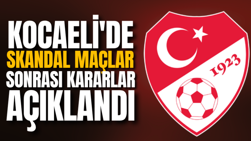 Kocaeli'de skandal maçlar sonrası kararlar açıklandı