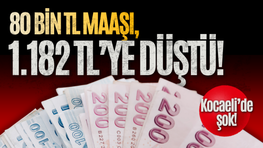 Kocaeli’de şok! 80 bin TL maaşı, 1.182 TL’ye düştü!